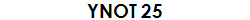 YNOT 25